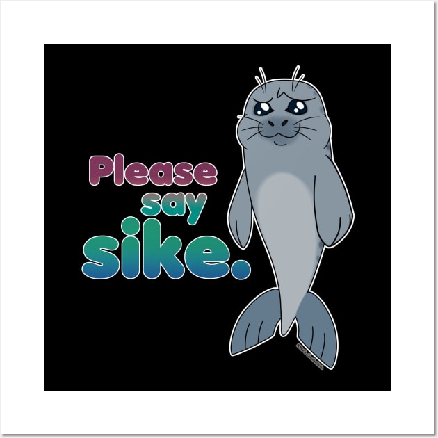 Sad Seal - Please Say Sike. (Warmer) Wall Art by K-Tee's CreeativeWorks